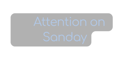 Attention on Sanday